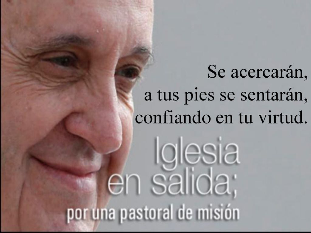 Se acercarán, a tus pies se sentarán, confiando en tu virtud.