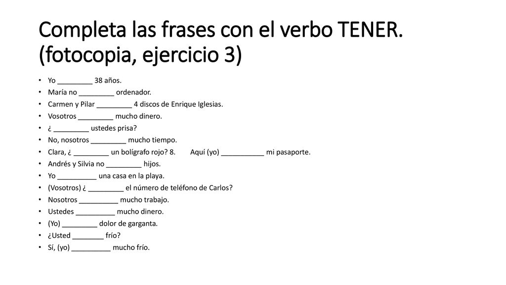 Completa las frases con el verbo TENER. (fotocopia, ejercicio 3)