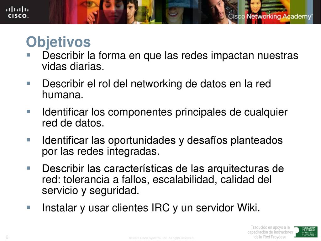 Objetivos Describir la forma en que las redes impactan nuestras vidas diarias. Describir el rol del networking de datos en la red humana.