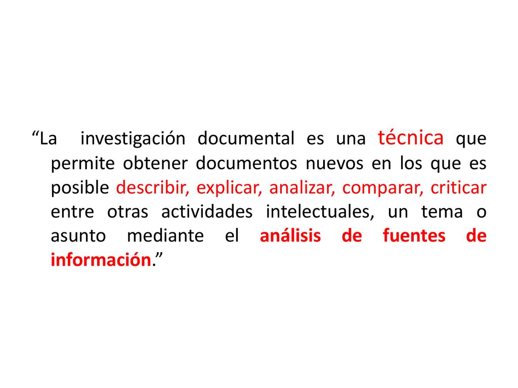 La investigación documental es una técnica que permite obtener documentos nuevos en los que es posible describir, explicar, analizar, comparar, criticar entre otras actividades intelectuales, un tema o asunto mediante el análisis de fuentes de información.