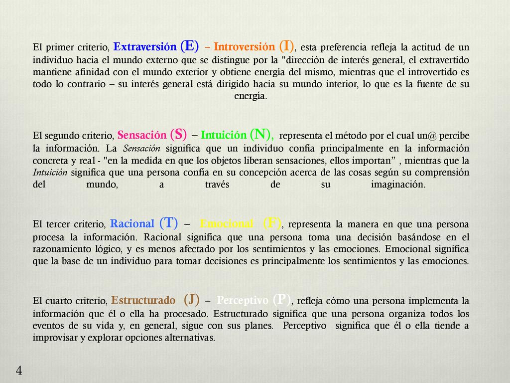 El primer criterio, Extraversión (E) – Introversión (I), esta preferencia refleja la actitud de un individuo hacia el mundo externo que se distingue por la dirección de interés general, el extravertido mantiene afinidad con el mundo exterior y obtiene energía del mismo, mientras que el introvertido es todo lo contrario – su interés general está dirigido hacia su mundo interior, lo que es la fuente de su energía.