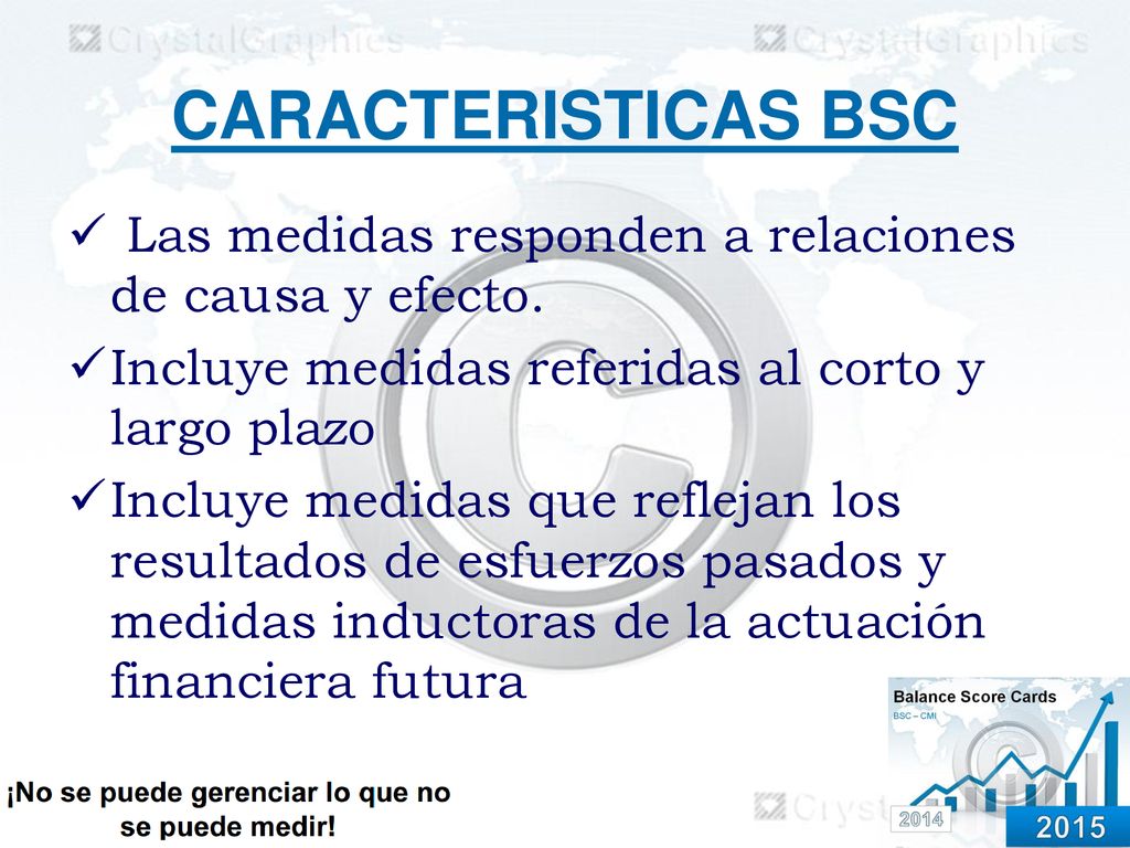 CARACTERISTICAS BSC Las medidas responden a relaciones de causa y efecto. Incluye medidas referidas al corto y largo plazo.