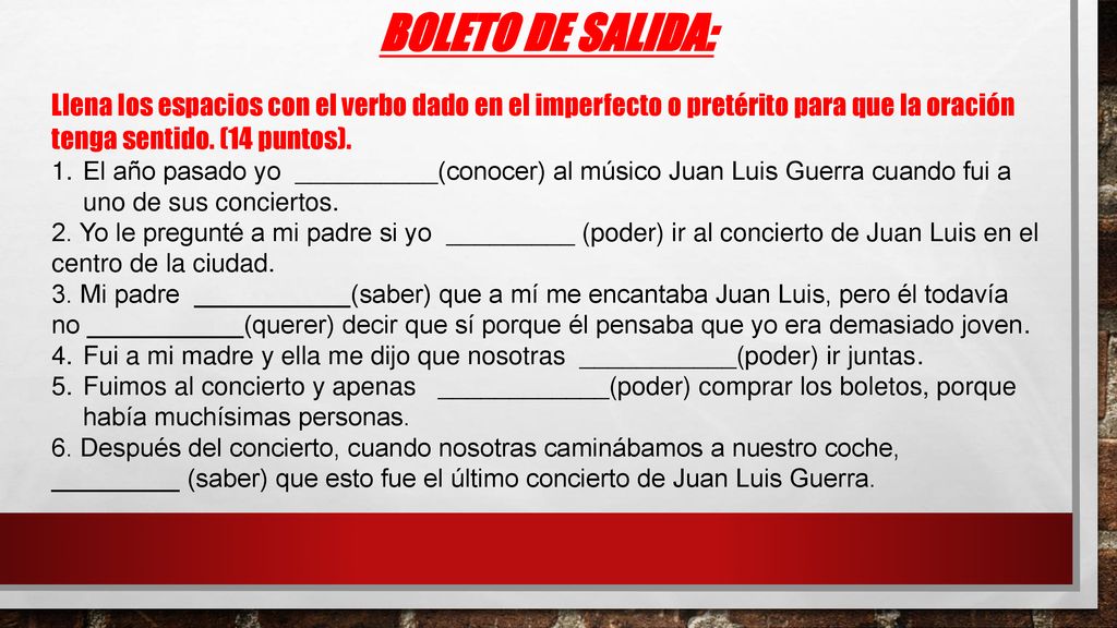 BOLETO DE SALIDA: Llena los espacios con el verbo dado en el imperfecto o pretérito para que la oración tenga sentido. (14 puntos).