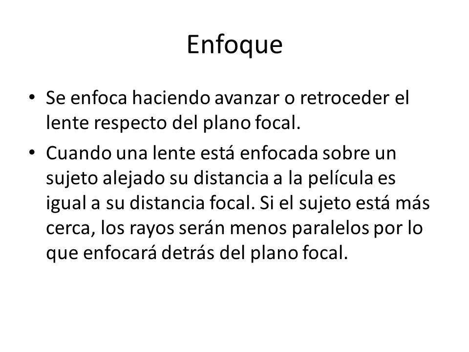 Enfoque Se enfoca haciendo avanzar o retroceder el lente respecto del plano focal.