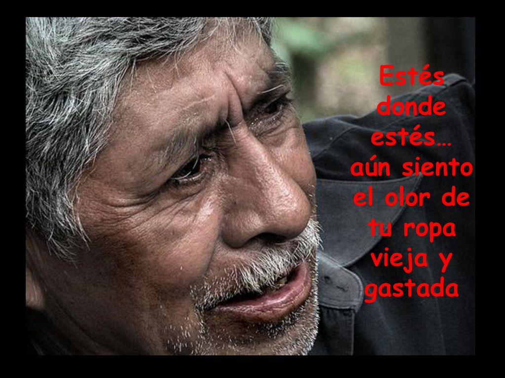 Estés donde estés… aún siento el olor de tu ropa vieja y gastada