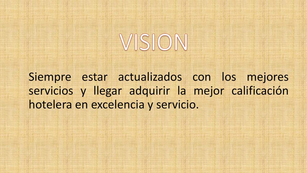 VISION Siempre estar actualizados con los mejores servicios y llegar adquirir la mejor calificación hotelera en excelencia y servicio.