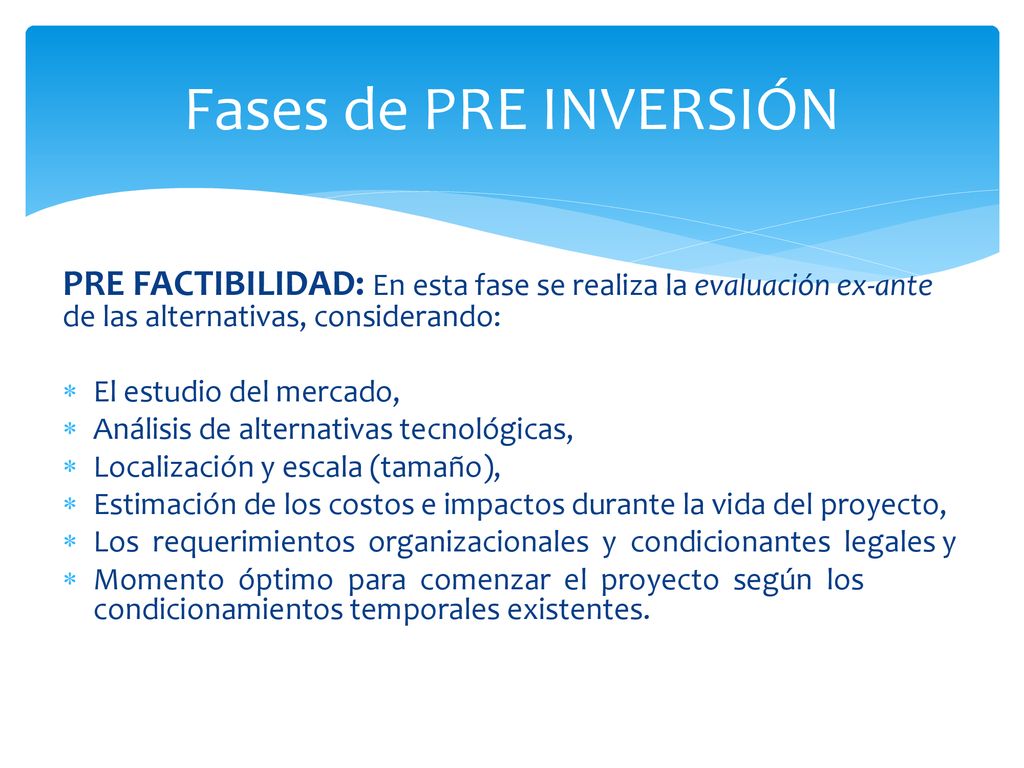 Fases de PRE INVERSIÓN PRE FACTIBILIDAD: En esta fase se realiza la evaluación ex-ante de las alternativas, considerando: