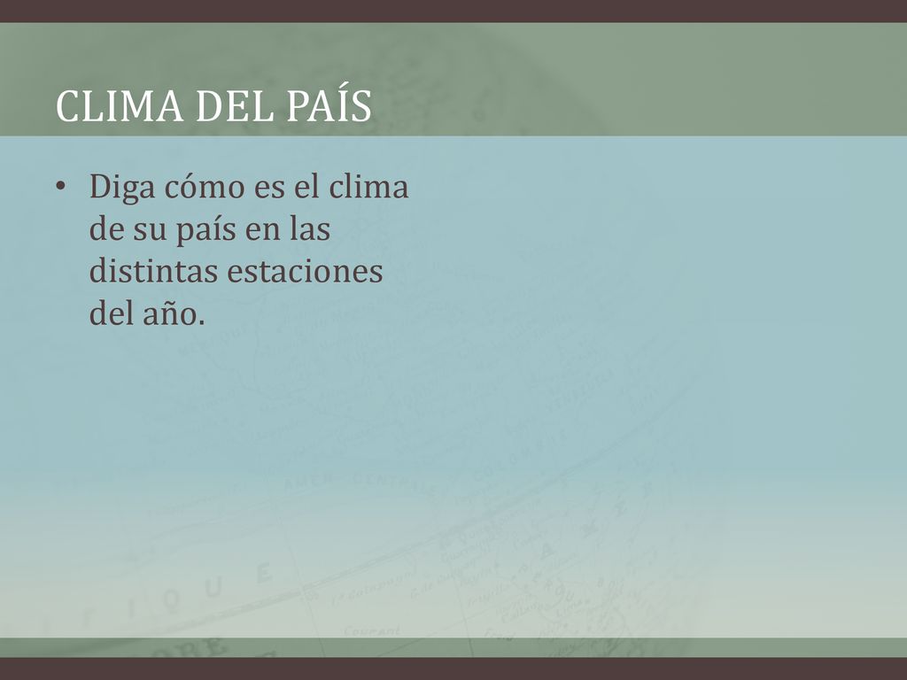 Clima del país Diga cómo es el clima de su país en las distintas estaciones del año.
