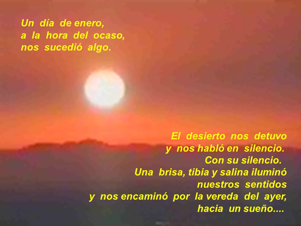 Un día de enero, a la hora del ocaso, nos sucedió algo. El desierto nos detuvo. y nos habló en silencio.
