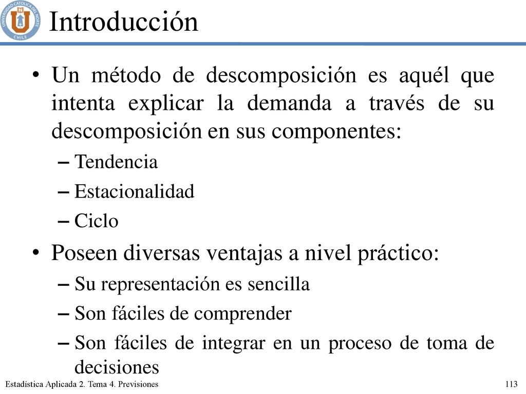 Introducción Un método de descomposición es aquél que intenta explicar la demanda a través de su descomposición en sus componentes: