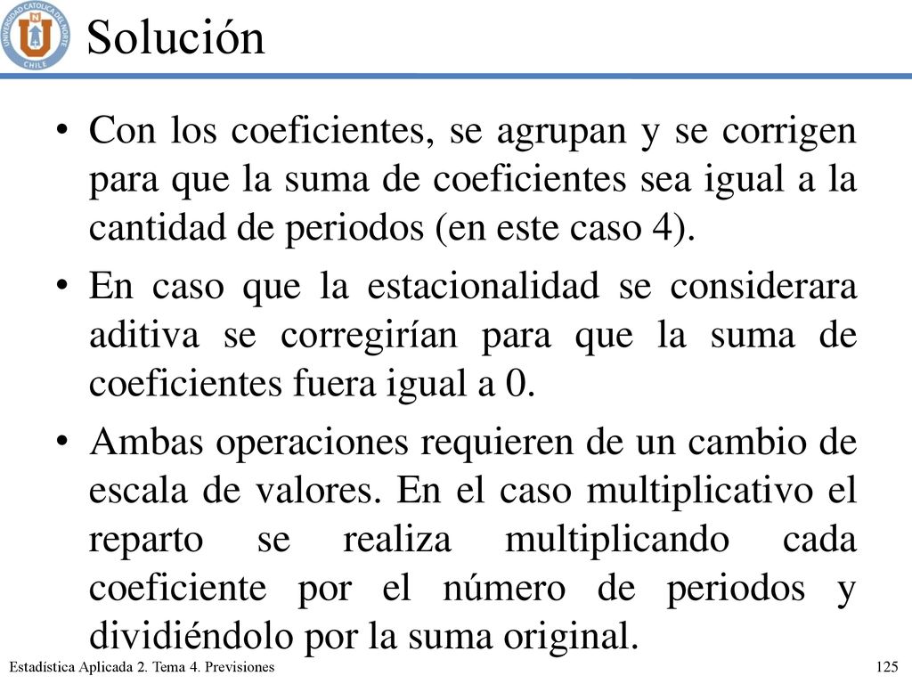 Solución Con los coeficientes, se agrupan y se corrigen para que la suma de coeficientes sea igual a la cantidad de periodos (en este caso 4).
