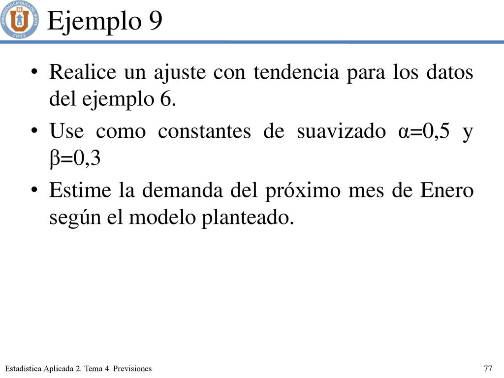 Ejemplo 9 Realice un ajuste con tendencia para los datos del ejemplo 6. Use como constantes de suavizado α=0,5 y β=0,3.