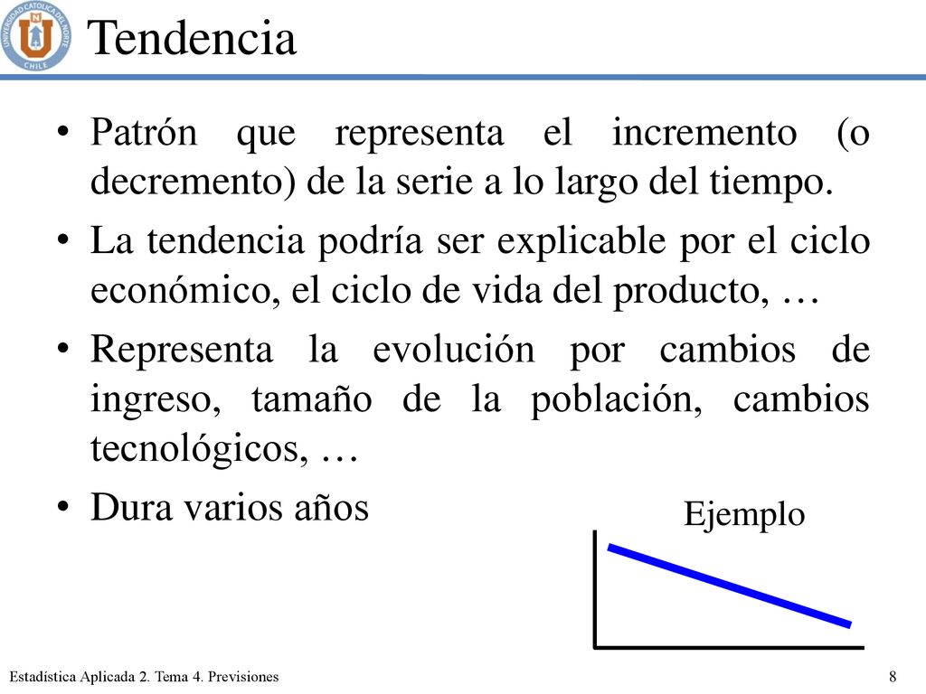 Tendencia Patrón que representa el incremento (o decremento) de la serie a lo largo del tiempo.