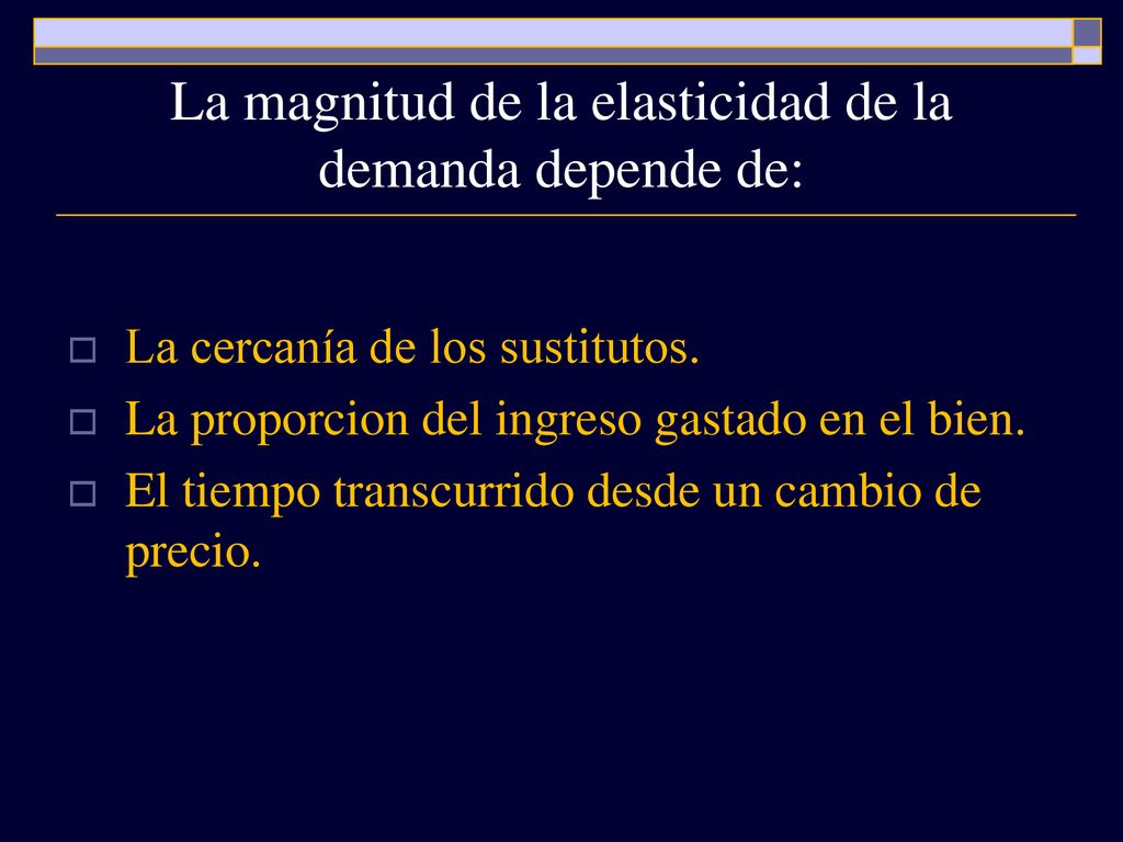 La magnitud de la elasticidad de la demanda depende de: