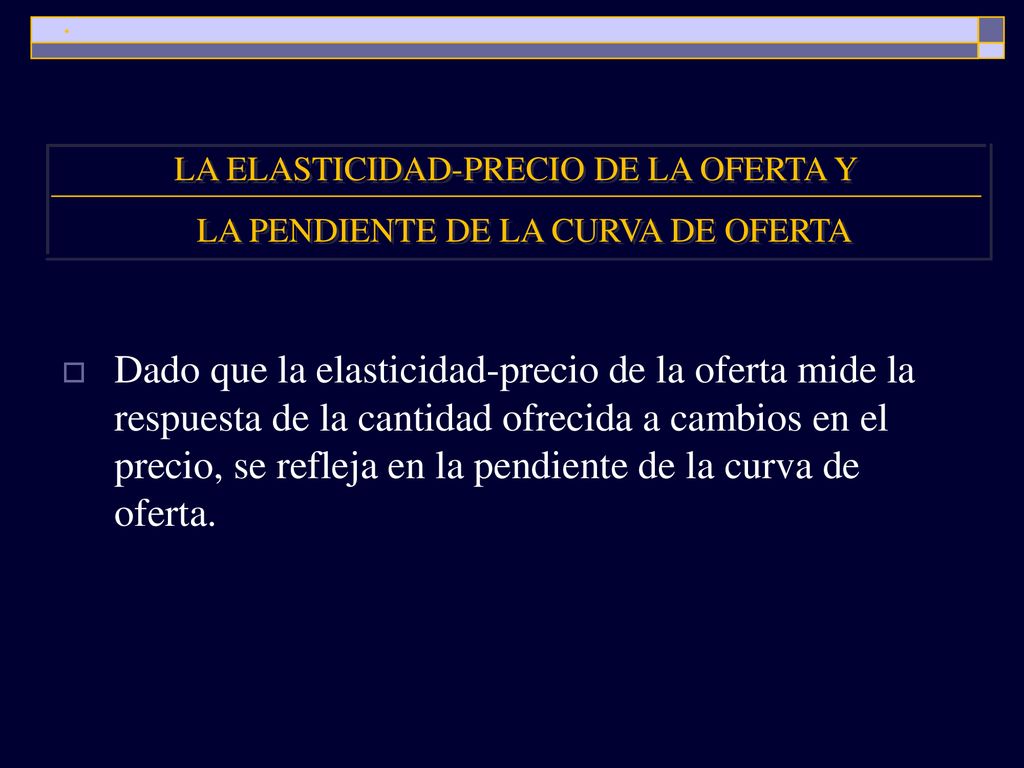 . . . LA ELASTICIDAD-PRECIO DE LA OFERTA Y. LA PENDIENTE DE LA CURVA DE OFERTA.