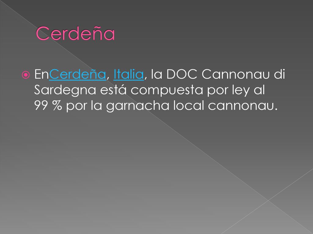 Cerdeña EnCerdeña, Italia, la DOC Cannonau di Sardegna está compuesta por ley al 99 % por la garnacha local cannonau.