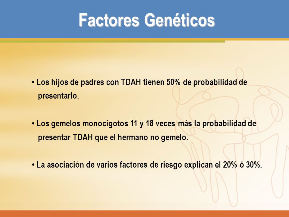 Factores Genéticos • Los hijos de padres con TDAH tienen 50% de probabilidad de. presentarlo.