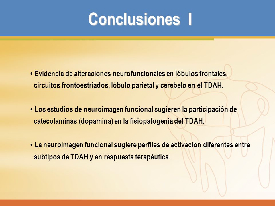 Conclusiones I • Evidencia de alteraciones neurofuncionales en lóbulos frontales, circuitos frontoestriados, lóbulo parietal y cerebelo en el TDAH.