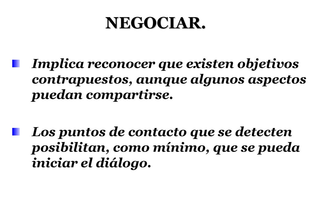 NEGOCIAR. Implica reconocer que existen objetivos contrapuestos, aunque algunos aspectos puedan compartirse.
