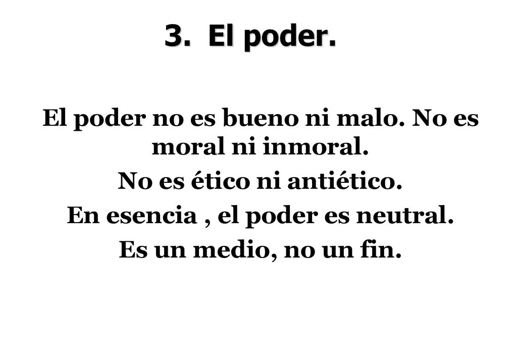 El poder. El poder no es bueno ni malo. No es moral ni inmoral.
