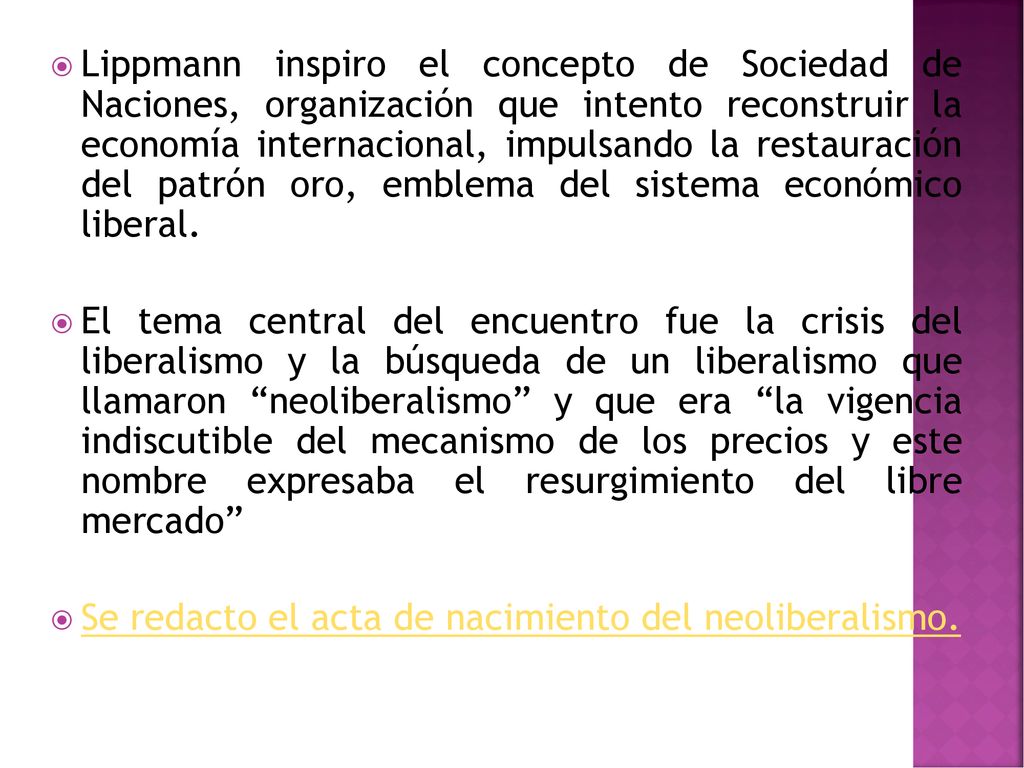 Lippmann inspiro el concepto de Sociedad de Naciones, organización que intento reconstruir la economía internacional, impulsando la restauración del patrón oro, emblema del sistema económico liberal.