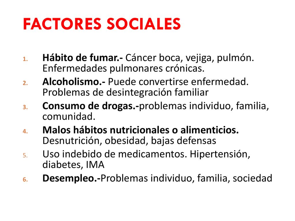 FACTORES SOCIALES Hábito de fumar.- Cáncer boca, vejiga, pulmón. Enfermedades pulmonares crónicas.