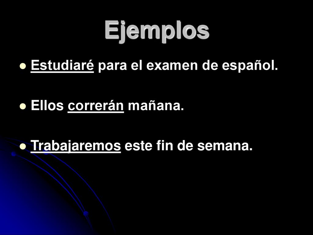 Ejemplos Estudiaré para el examen de español. Ellos correrán mañana.