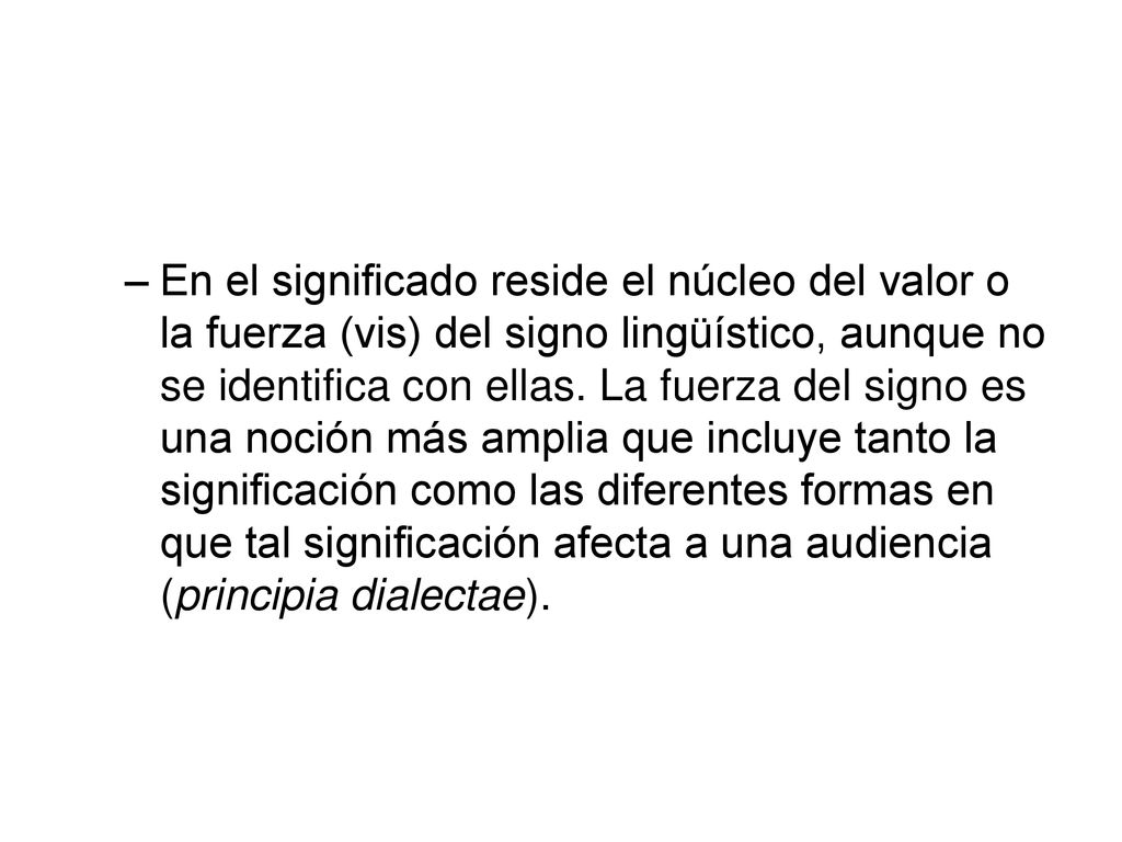En el significado reside el núcleo del valor o la fuerza (vis) del signo lingüístico, aunque no se identifica con ellas.