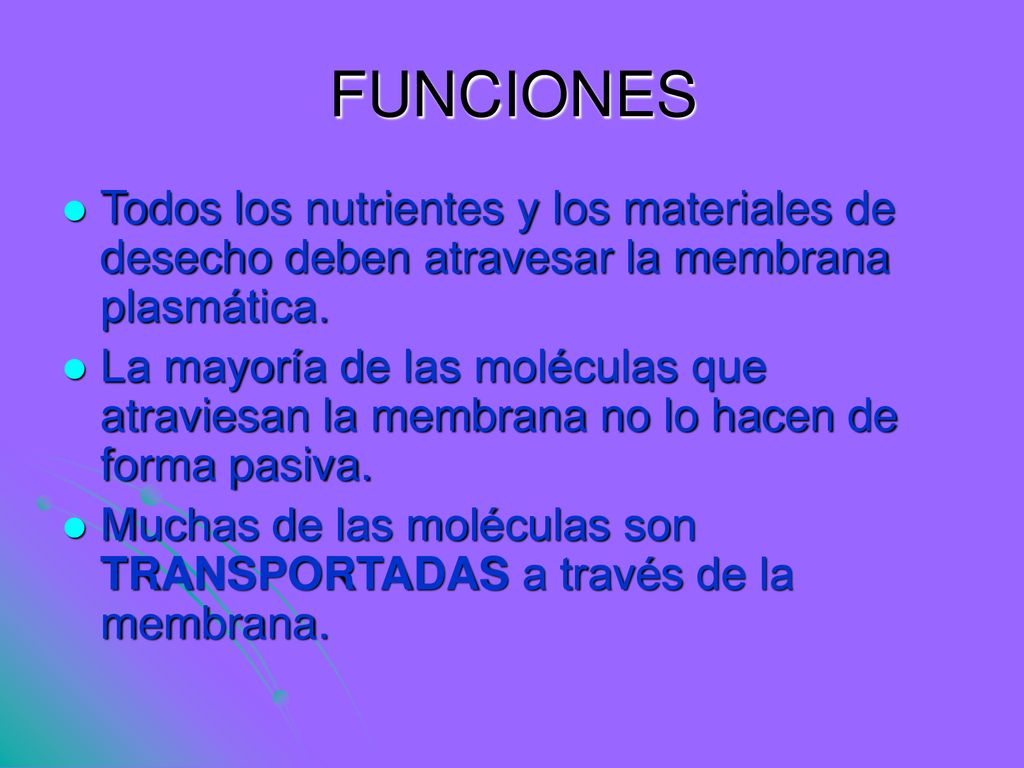 FUNCIONES Todos los nutrientes y los materiales de desecho deben atravesar la membrana plasmática.