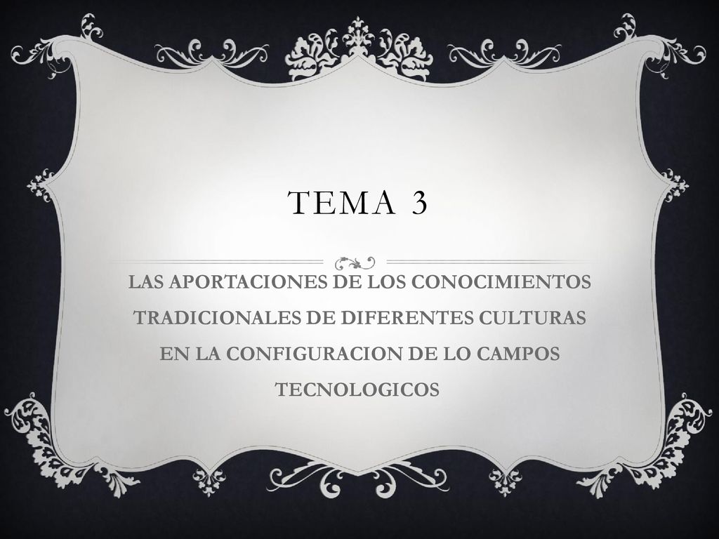 Tema 3 LAS APORTACIONES DE LOS CONOCIMIENTOS TRADICIONALES DE DIFERENTES CULTURAS EN LA CONFIGURACION DE LO CAMPOS TECNOLOGICOS