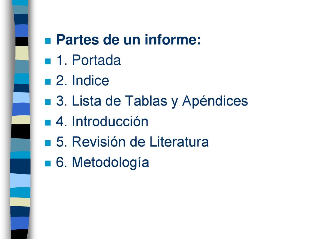 Partes de un informe: 1. Portada. 2. Indice. 3. Lista de Tablas y Apéndices. 4. Introducción. 5. Revisión de Literatura.