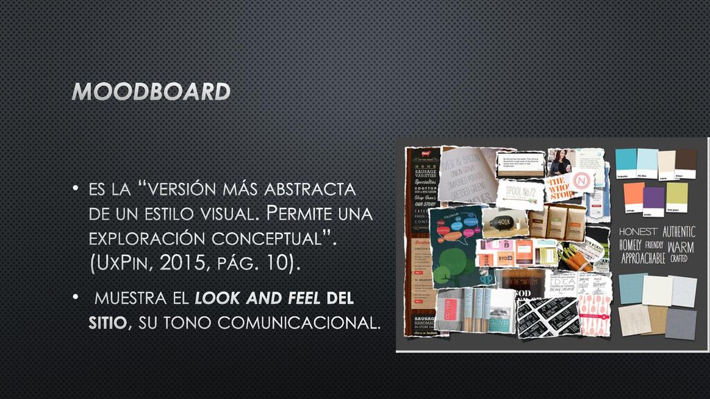 moodboard es la versión más abstracta de un estilo visual. Permite una exploración conceptual . (UxPin, 2015, pág. 10).