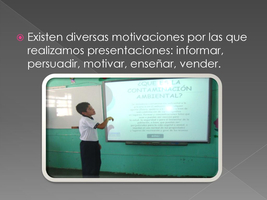 Existen diversas motivaciones por las que realizamos presentaciones: informar, persuadir, motivar, enseñar, vender.