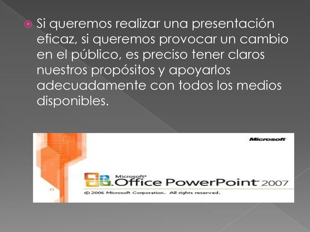 Si queremos realizar una presentación eficaz, si queremos provocar un cambio en el público, es preciso tener claros nuestros propósitos y apoyarlos adecuadamente con todos los medios disponibles.