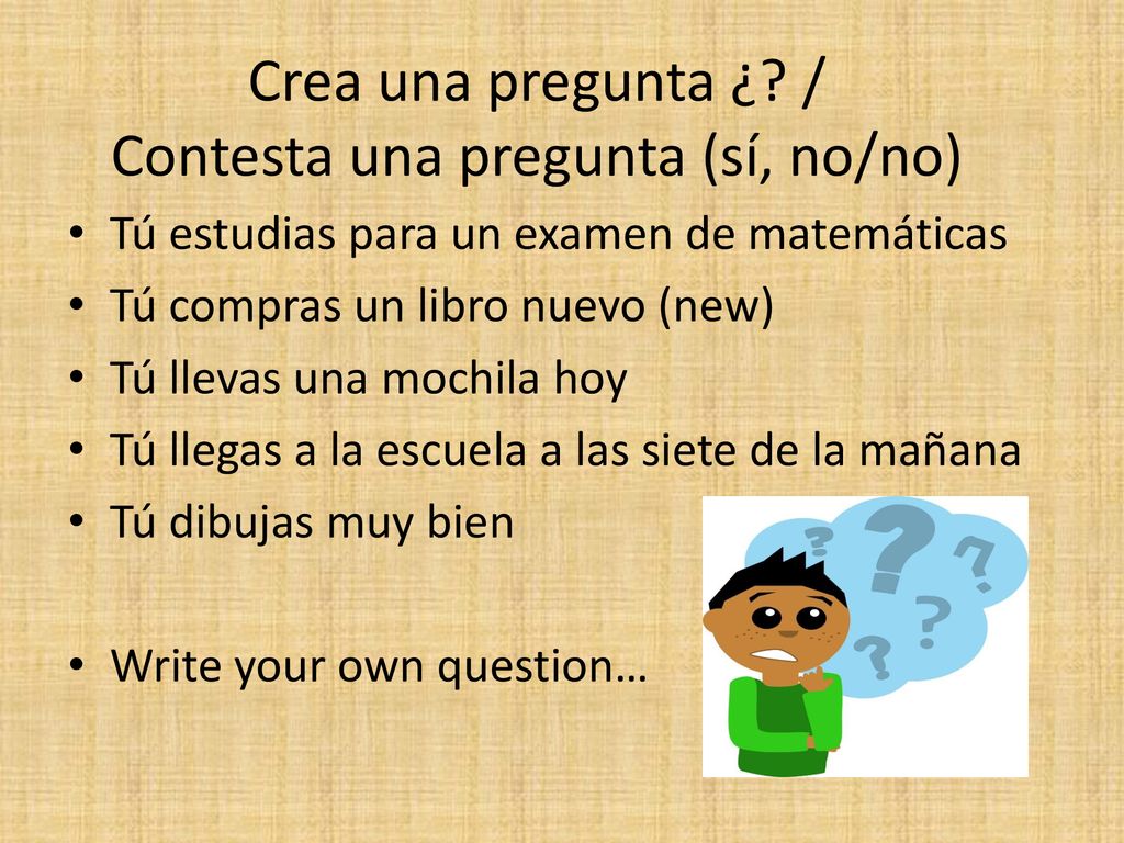 Crea una pregunta ¿ / Contesta una pregunta (sí, no/no)