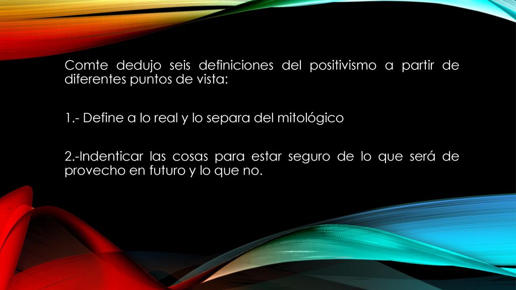 Comte dedujo seis definiciones del positivismo a partir de diferentes puntos de vista: