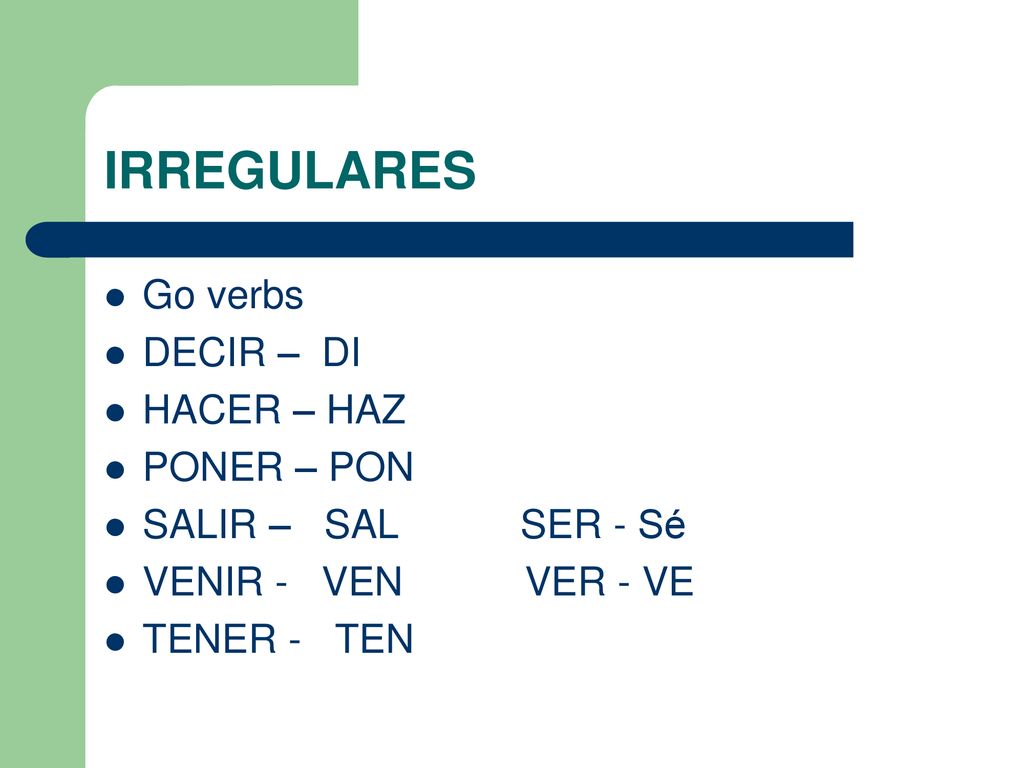 IRREGULARES Go verbs DECIR – DI HACER – HAZ PONER – PON