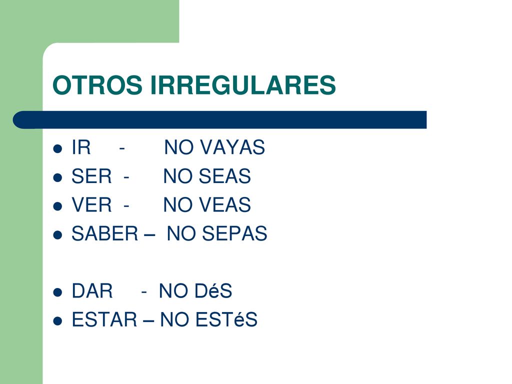 OTROS IRREGULARES IR - NO VAYAS SER - NO SEAS VER - NO VEAS