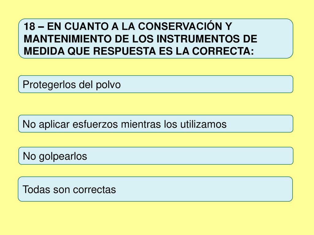 18 – EN CUANTO A LA CONSERVACIÓN Y MANTENIMIENTO DE LOS INSTRUMENTOS DE MEDIDA QUE RESPUESTA ES LA CORRECTA: