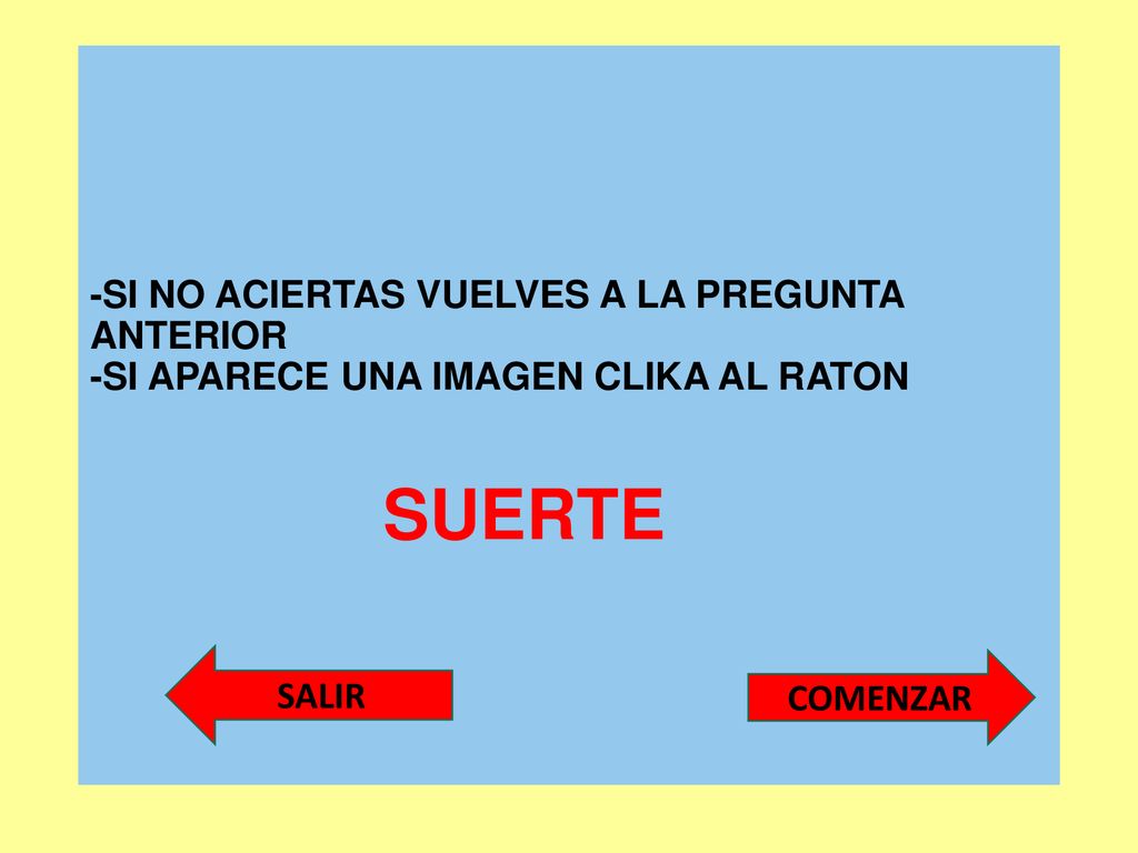 -SI NO ACIERTAS VUELVES A LA PREGUNTA ANTERIOR -SI APARECE UNA IMAGEN CLIKA AL RATON SUERTE