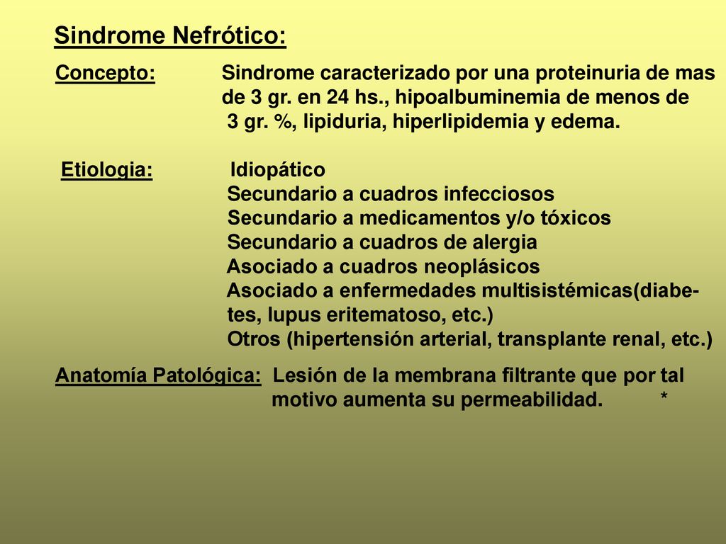 Sindrome Nefrótico: Concepto: Sindrome caracterizado por una proteinuria de mas. de 3 gr. en 24 hs., hipoalbuminemia de menos de.