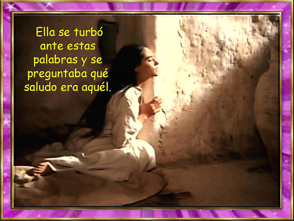 Ella se turbó ante estas palabras y se preguntaba qué saludo era aquél.