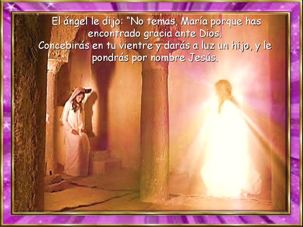 El ángel le dijo: No temas, María porque has encontrado gracia ante Dios.