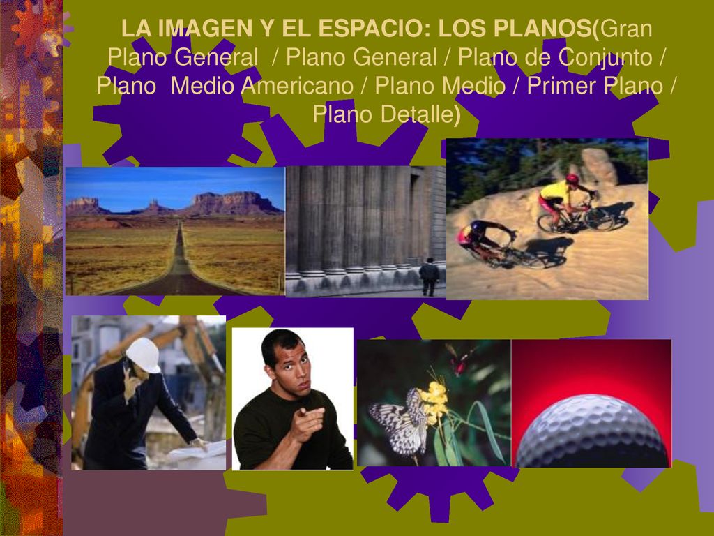 LA IMAGEN Y EL ESPACIO: LOS PLANOS(Gran Plano General / Plano General / Plano de Conjunto / Plano Medio Americano / Plano Medio / Primer Plano / Plano Detalle)