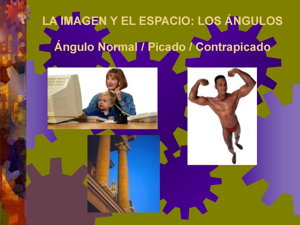 LA IMAGEN Y EL ESPACIO: LOS ÁNGULOS Ángulo Normal / Picado / Contrapicado