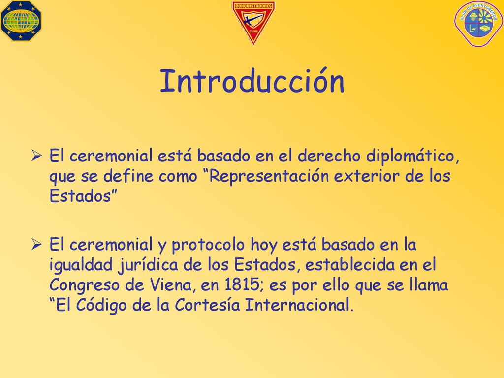 Introducción El ceremonial está basado en el derecho diplomático, que se define como Representación exterior de los Estados