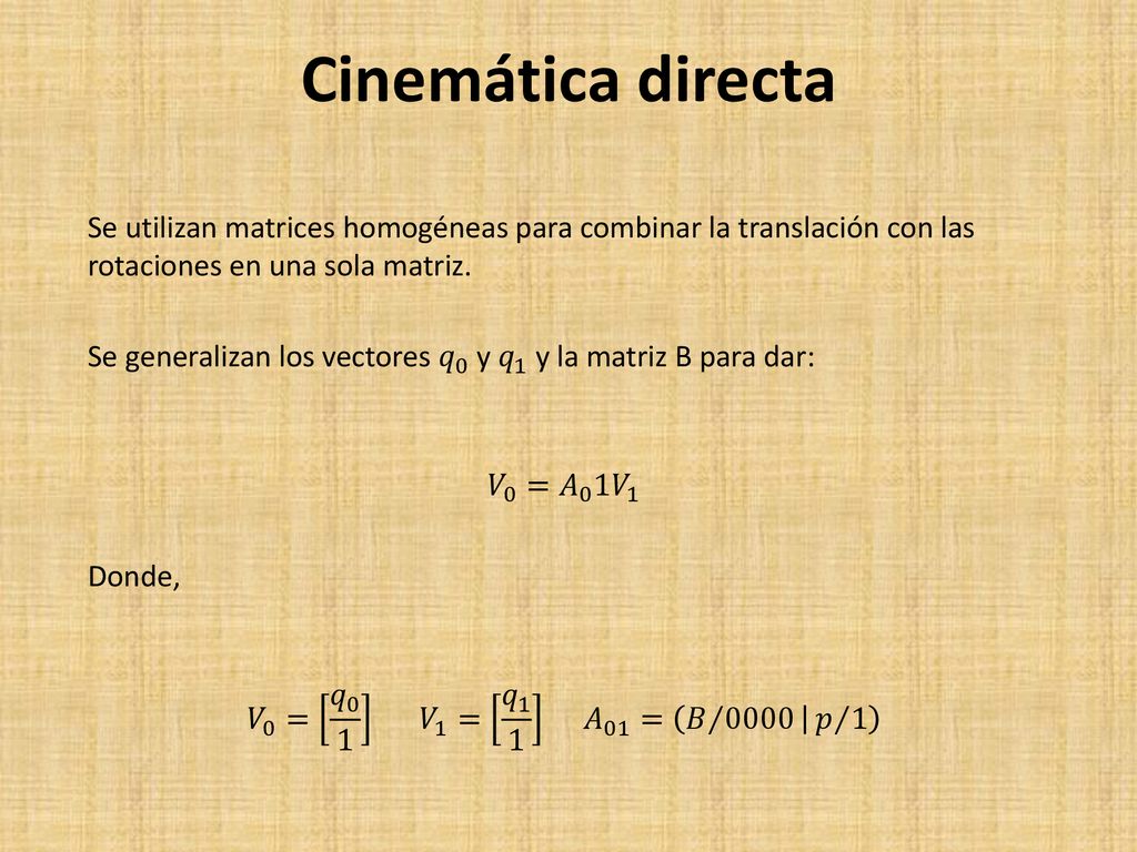 Cinemática directa Se utilizan matrices homogéneas para combinar la translación con las rotaciones en una sola matriz.