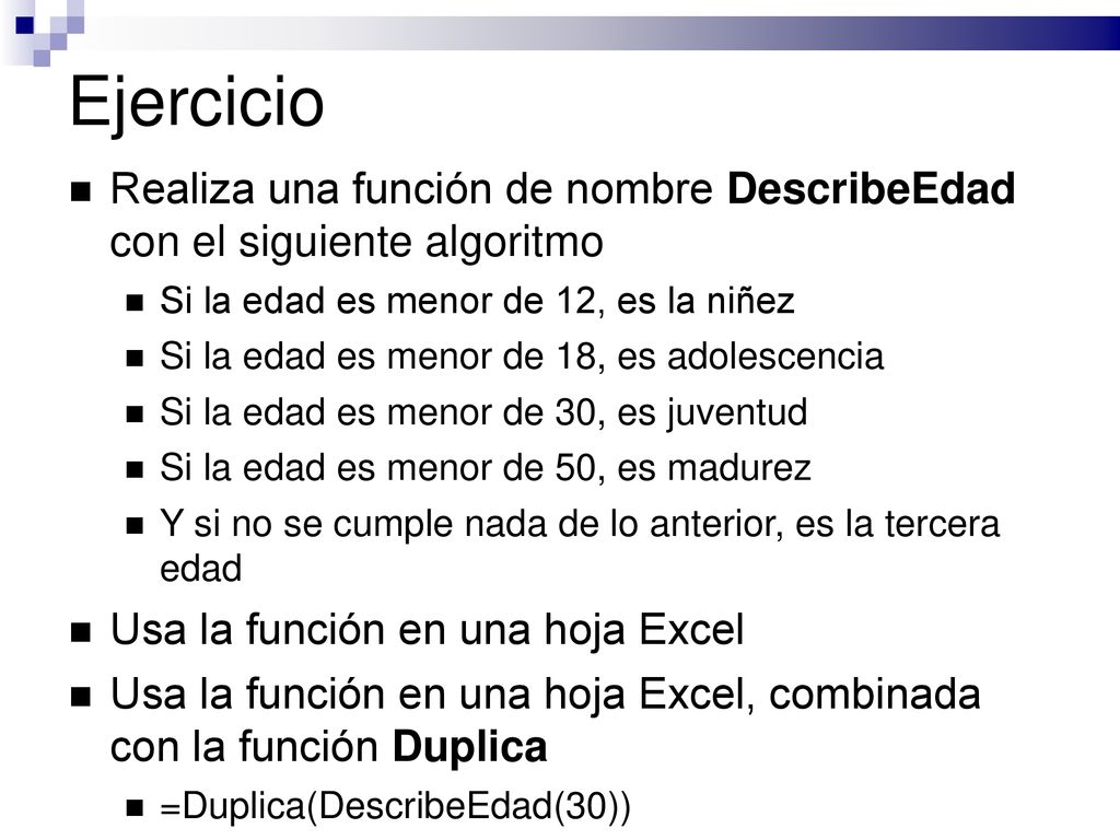 Ejercicio Realiza una función de nombre DescribeEdad con el siguiente algoritmo. Si la edad es menor de 12, es la niñez.