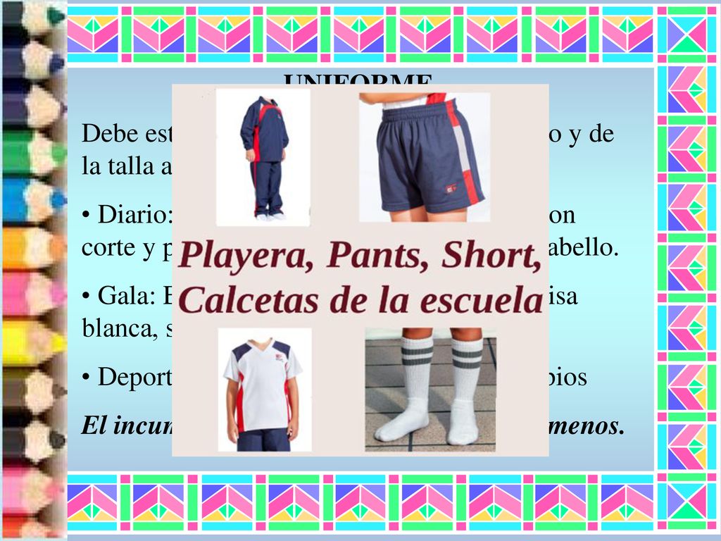UNIFORME Debe estar completo, limpio, en buen estado y de la talla adecuada.