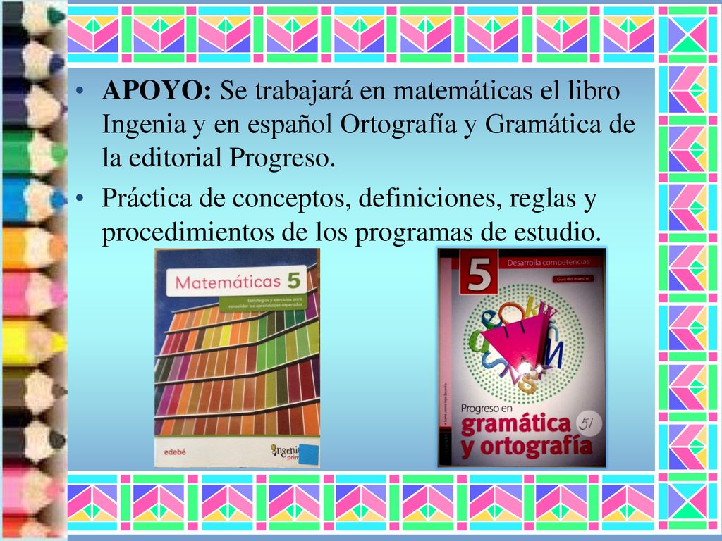APOYO: Se trabajará en matemáticas el libro Ingenia y en español Ortografía y Gramática de la editorial Progreso.
